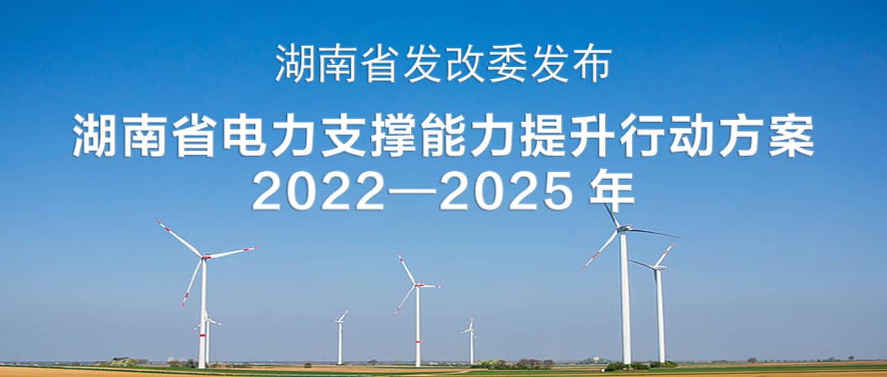 湖南省電力支撐能力提升行動方案(2022—2025)：構(gòu)建智能化、數(shù)字化、主動化的堅強可靠新型電力系統(tǒng)